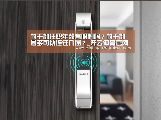 村干部任职年龄有限制吗?村干部最多可以连任几届?_开云体育官网(图1) 开元棋牌电脑版